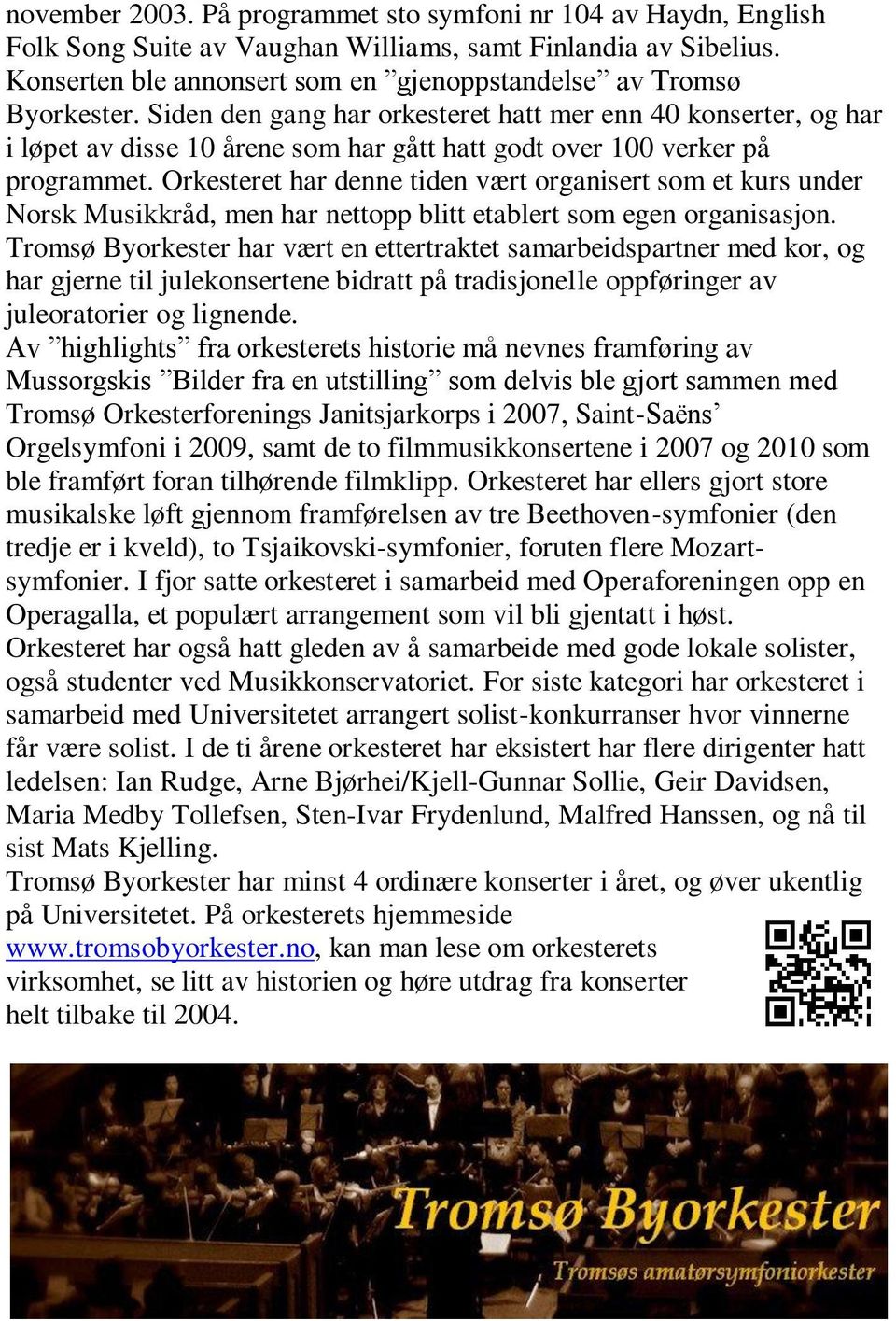 Orkesteret har denne tiden vært organisert som et kurs under Norsk Musikkråd, men har nettopp blitt etablert som egen organisasjon.