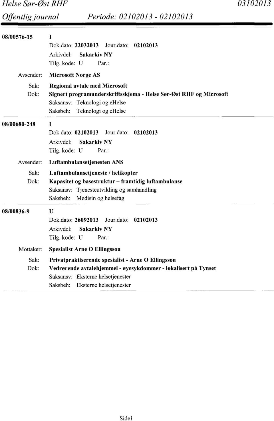 Teknologi og ehelse 08/00680-248 I Avsender: Luftambulansetjenesten ANS Sak: Luftambulansetjeneste / helikopter Dok: Kapasitet og basestruktur framtidig luftambulanse Saksansv: Tjenesteutvikling