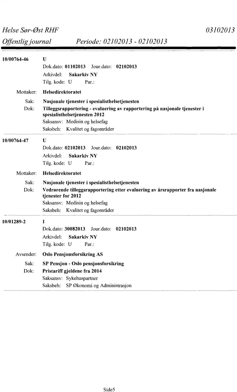 2012 Saksansv: Medisin og helsefag Saksbeh: Kvalitet og fagområder 10/00764-47 Mottaker: Helsedirektoratet Sak: Nasjonale tjenester i spesialisthelsetjenesten Dok: Vedrørende tilleggsrapportering