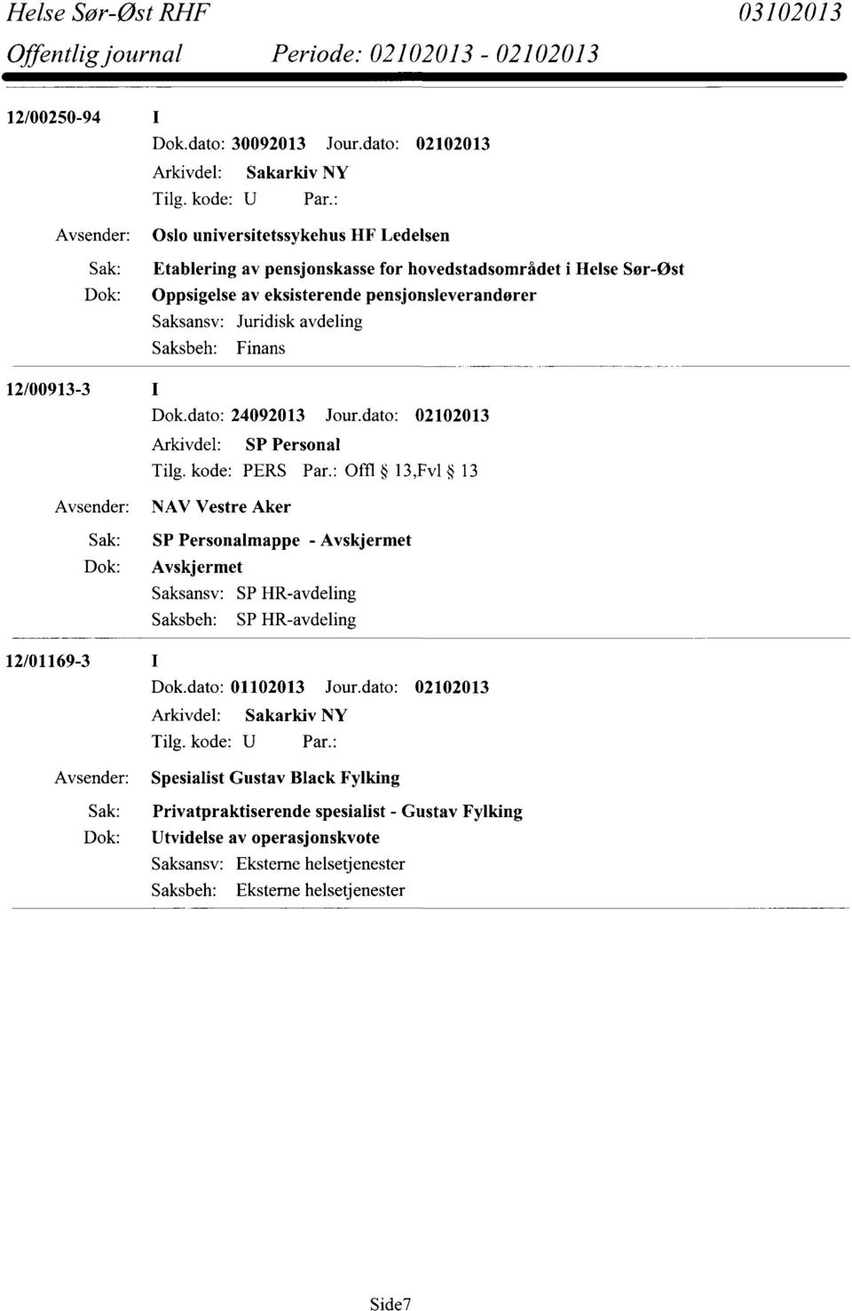 pensjonsleverandører Saksansv: Juridisk avdeling Saksbeh: Finans 12/00913-3 Avsender: Dok.dato: 24092013 Jour.dato: 02102013 Arkivdel: SP Personal Tilg. kode: PERS Par.