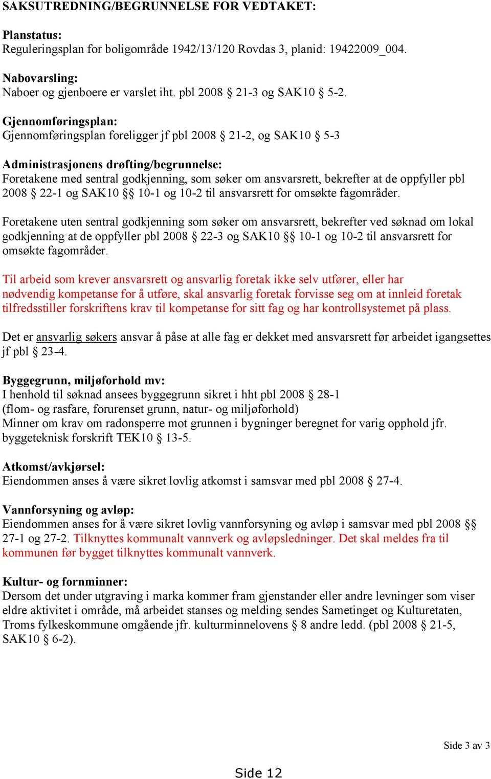 Gjennomføringsplan: Gjennomføringsplan foreligger jf pbl 2008 21-2, og SAK10 5-3 Administrasjonens drøfting/begrunnelse: Foretakene med sentral godkjenning, som søker om ansvarsrett, bekrefter at de