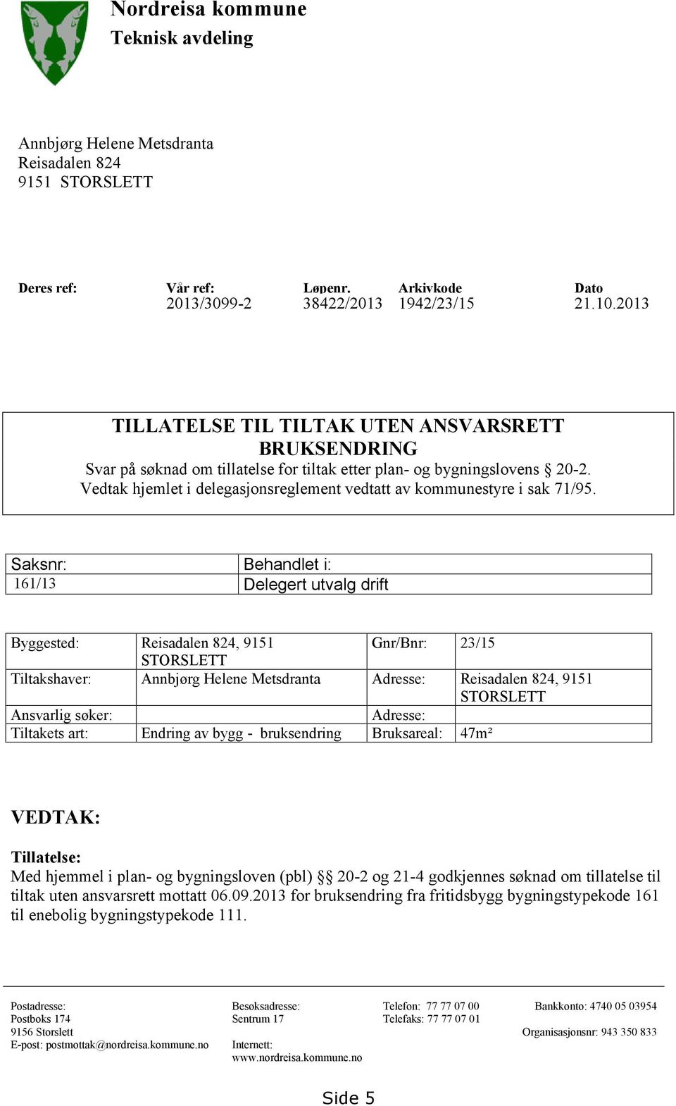 Vedtak hjemlet i delegasjonsreglement vedtatt av kommunestyre i sak 71/95.