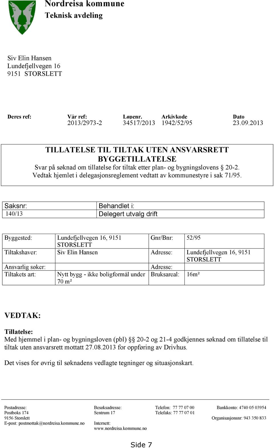 Vedtak hjemlet i delegasjonsreglement vedtatt av kommunestyre i sak 71/95.