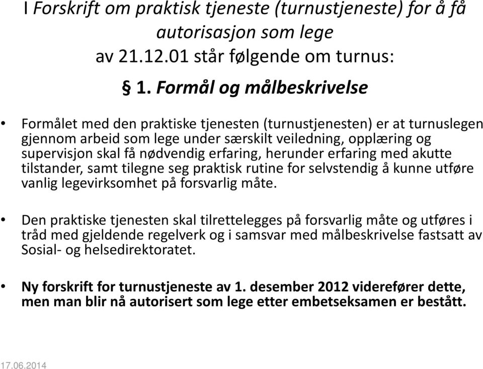 erfaring, herunder erfaring med akutte tilstander, samt tilegne seg praktisk rutine for selvstendig å kunne utføre vanlig legevirksomhet på forsvarlig måte.