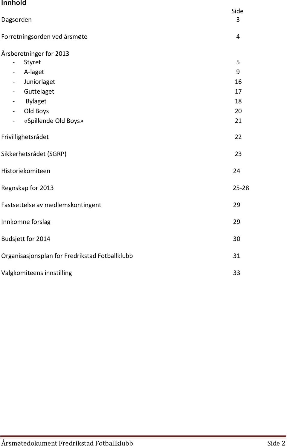 Historiekomiteen 24 Regnskap for 2013 25-28 Fastsettelse av medlemskontingent 29 Innkomne forslag 29 Budsjett for 2014 30