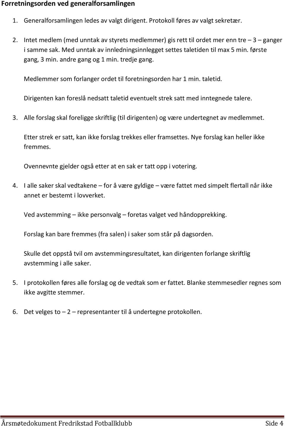 andre gang og 1 min. tredje gang. Medlemmer som forlanger ordet til foretningsorden har 1 min. taletid. Dirigenten kan foreslå nedsatt taletid eventuelt strek satt med inntegnede talere. 3.