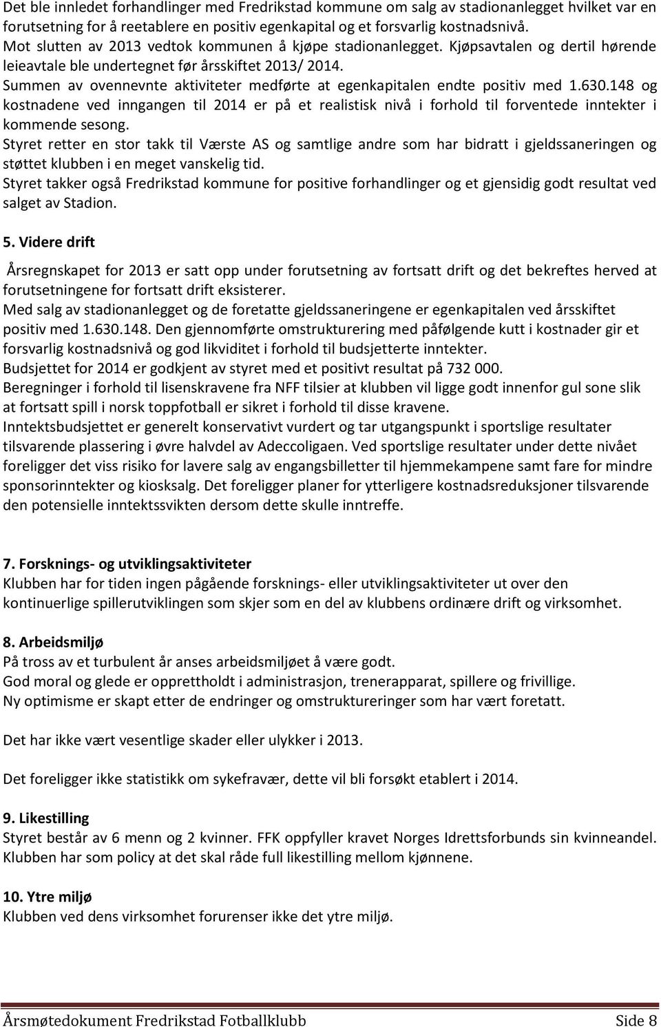 Summen av ovennevnte aktiviteter medførte at egenkapitalen endte positiv med 1.630.