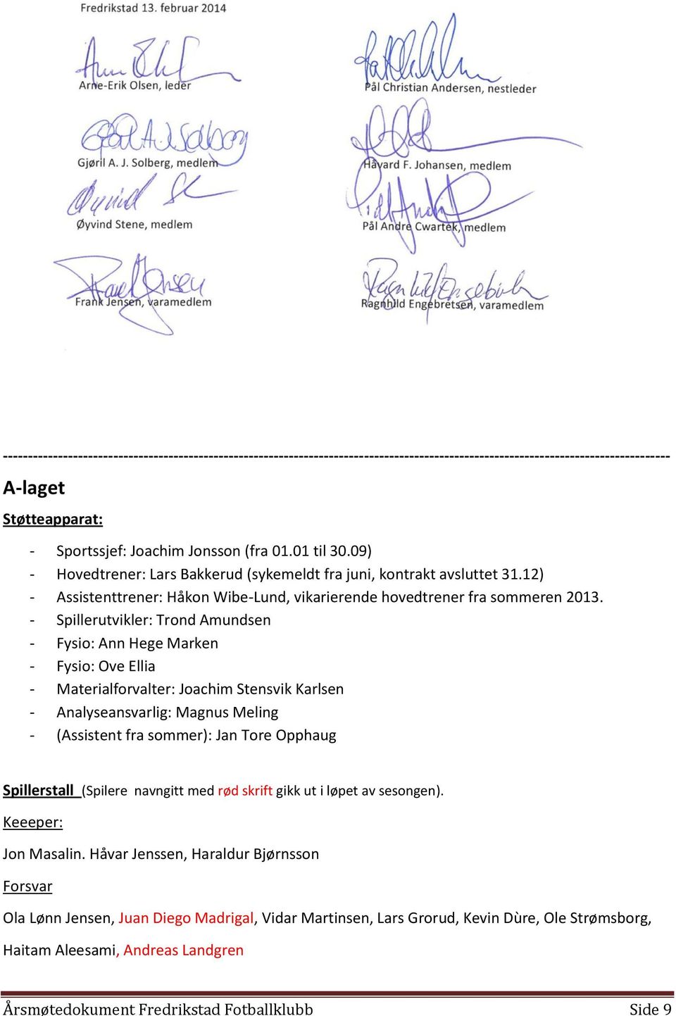 - Spillerutvikler: Trond Amundsen - Fysio: Ann Hege Marken - Fysio: Ove Ellia - Materialforvalter: Joachim Stensvik Karlsen - Analyseansvarlig: Magnus Meling - (Assistent fra sommer): Jan Tore