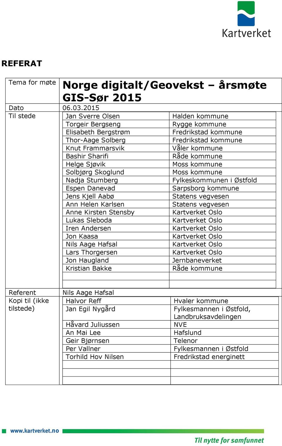 Sharifi Råde kommune Helge Sjøvik Moss kommune Solbjørg Skoglund Moss kommune Nadja Stumberg Fylkeskommunen i Østfold Espen Danevad Sarpsborg kommune Jens Kjell Aabø Statens vegvesen Ann Helen