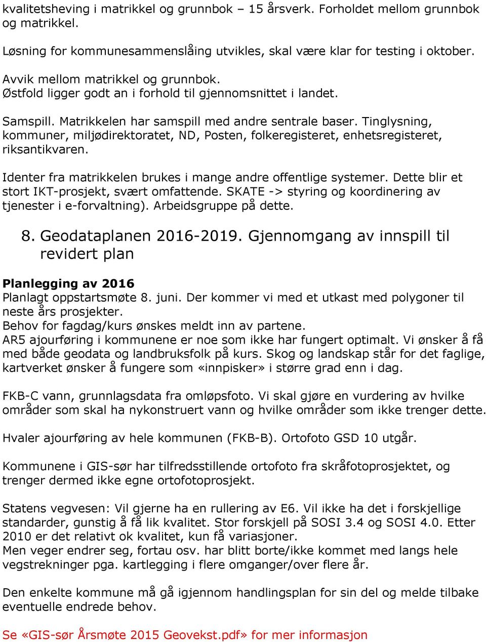 Tinglysning, kommuner, miljødirektoratet, ND, Posten, folkeregisteret, enhetsregisteret, riksantikvaren. Identer fra matrikkelen brukes i mange andre offentlige systemer.