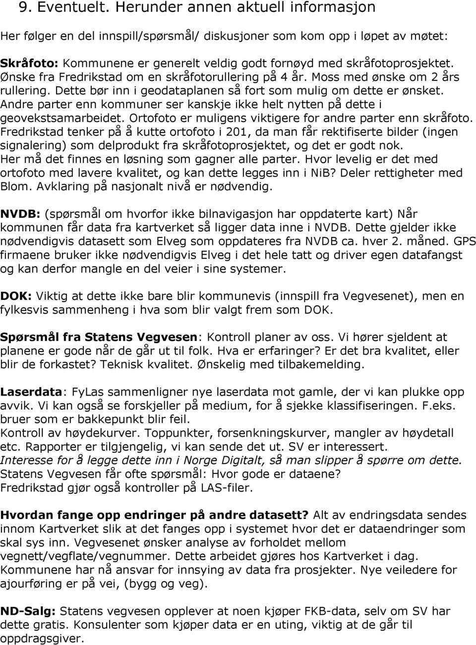 Ønske fra Fredrikstad om en skråfotorullering på 4 år. Moss med ønske om 2 års rullering. Dette bør inn i geodataplanen så fort som mulig om dette er ønsket.