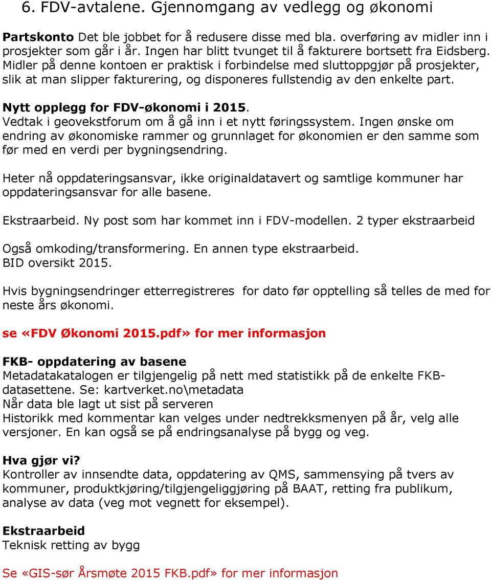 Midler på denne kontoen er praktisk i forbindelse med sluttoppgjør på prosjekter, slik at man slipper fakturering, og disponeres fullstendig av den enkelte part. Nytt opplegg for FDV-økonomi i 2015.