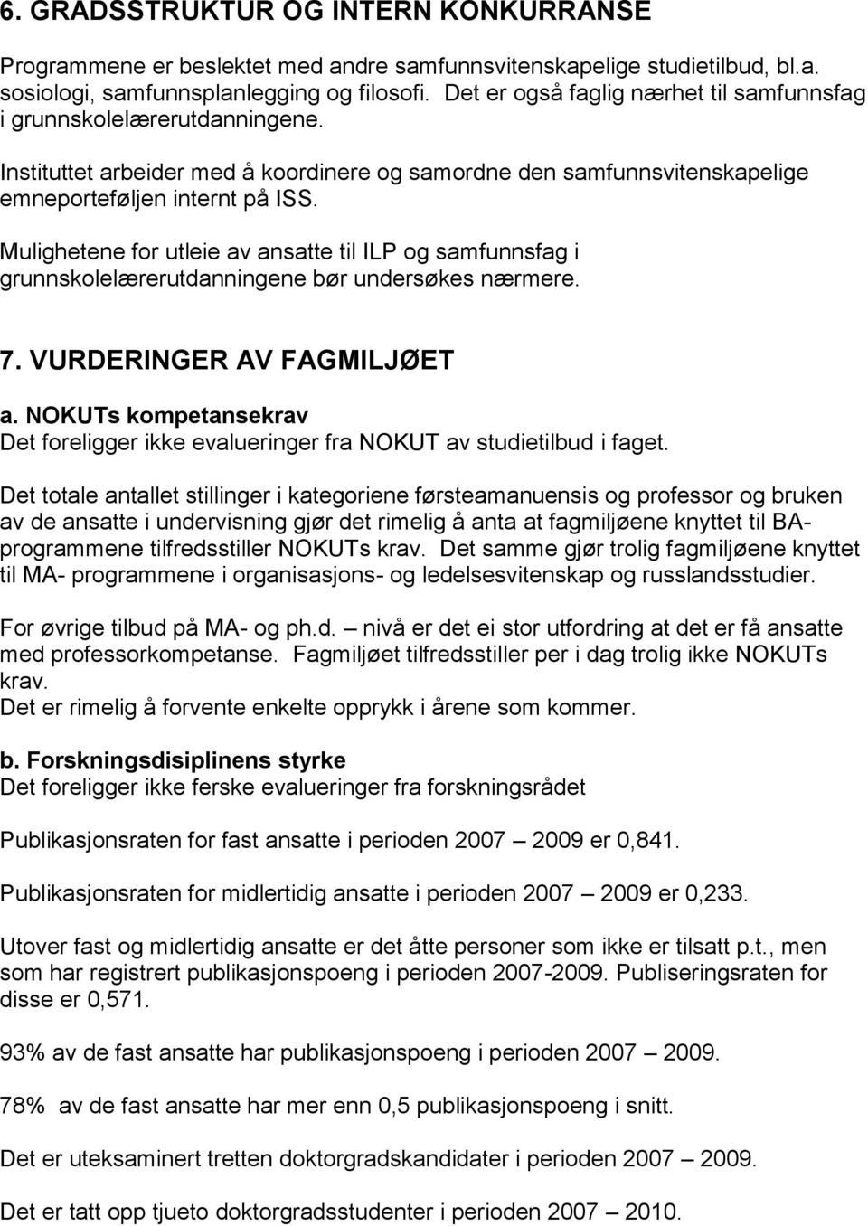 Mulighetene for utleie av ansatte til ILP og samfunnsfag i grunnskolelærerutdanningene bør undersøkes nærmere. 7. VURDERINGER AV FAGMILJØET a.