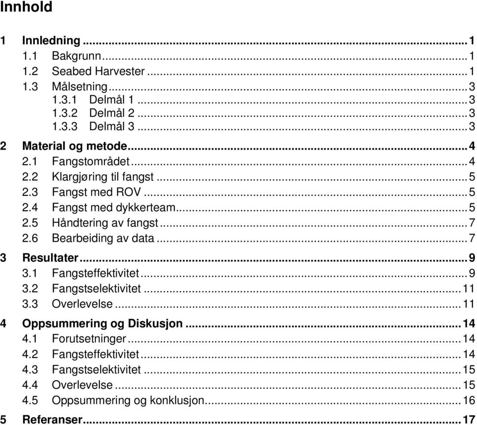 .. 7 2.6 Bearbeiding av data... 7 3 Resultater... 9 3.1 Fangsteffektivitet... 9 3.2 Fangstselektivitet... 11 3.3 Overlevelse... 11 4 Oppsummering og Diskusjon.