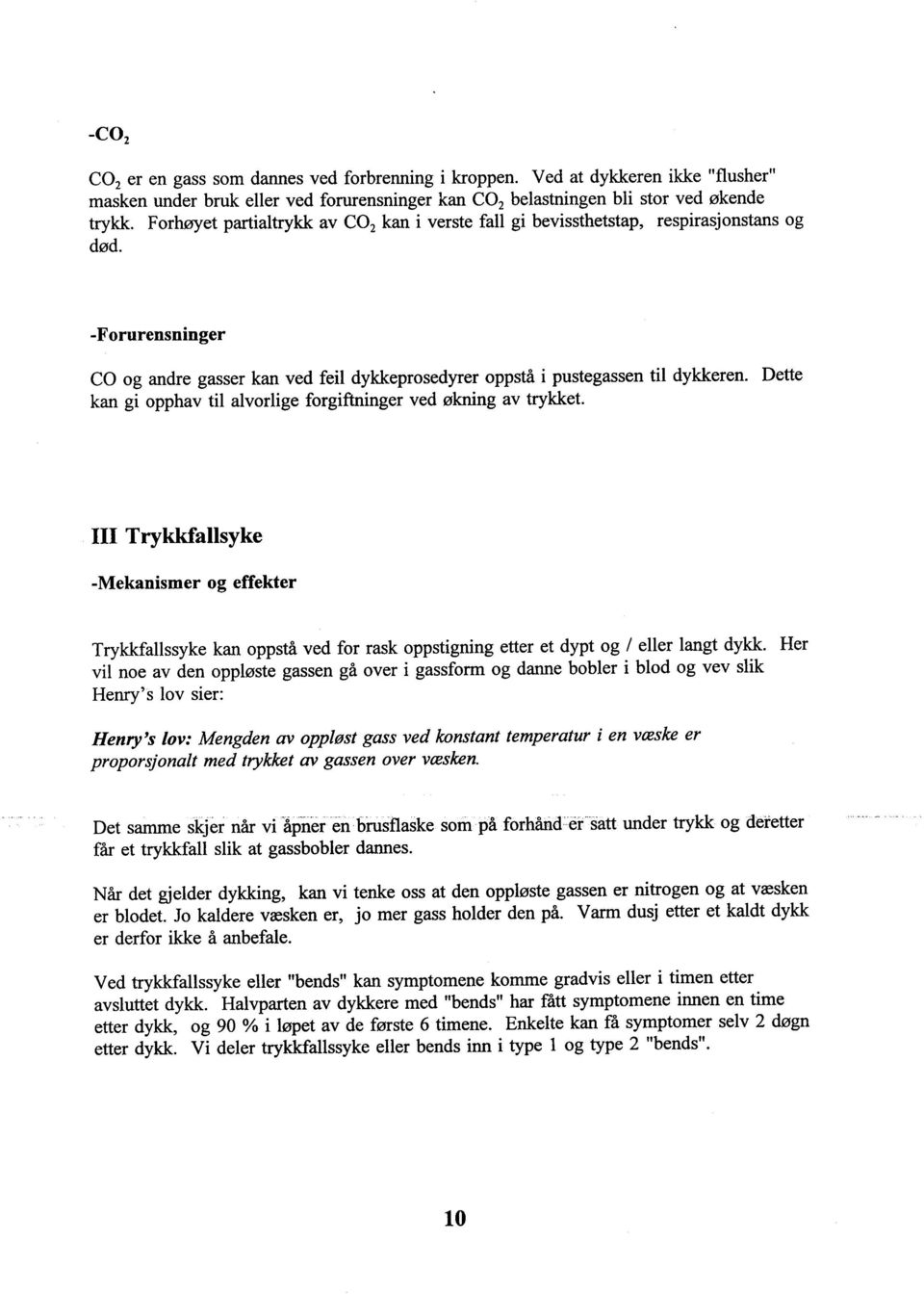 Dette kan gi opphav til alvorlige forgiftinger ved øknng av trykket. ILL Trykkallsyke -Mekanismer og effekter Trykkfallssyke kan oppstå ved for rask oppstigning etter et dypt og / eller langt dykk.