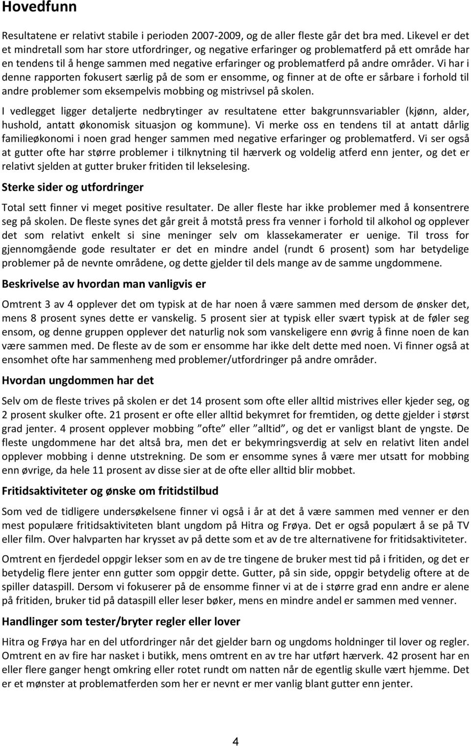 områder. Vi har i denne rapporten fokusert særlig på de som er ensomme, og finner at de ofte er sårbare i forhold til andre problemer som eksempelvis mobbing og mistrivsel på skolen.