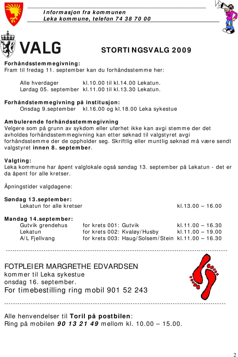 00 Leka sykestue Ambulerende forhåndsstemmegivning Velgere som på grunn av sykdom eller uførhet ikke kan avgi stemme der det avholdes forhåndsstemmegivning kan etter søknad til valgstyret avgi