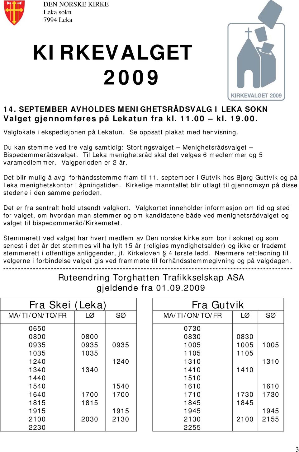Valgperioden er 2 år. Det blir mulig å avgi forhåndsstemme fram til 11. september i Gutvik hos Bjørg Guttvik og på Leka menighetskontor i åpningstiden.