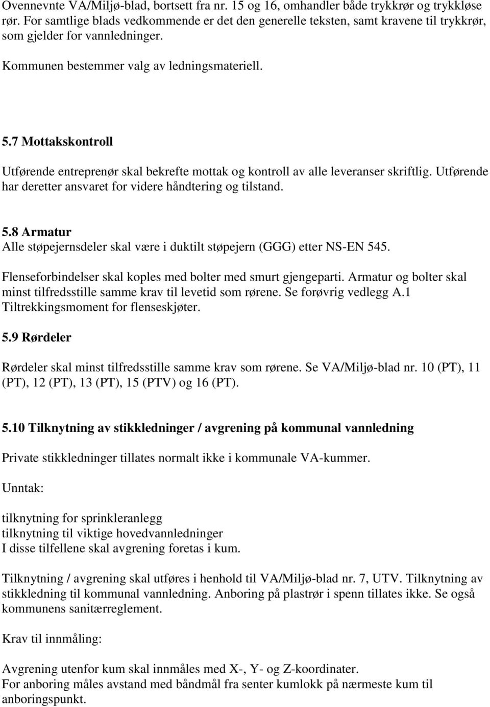 7 Mottakskontroll Utførende entreprenør skal bekrefte mottak og kontroll av alle leveranser skriftlig. Utførende har deretter ansvaret for videre håndtering og tilstand. 5.