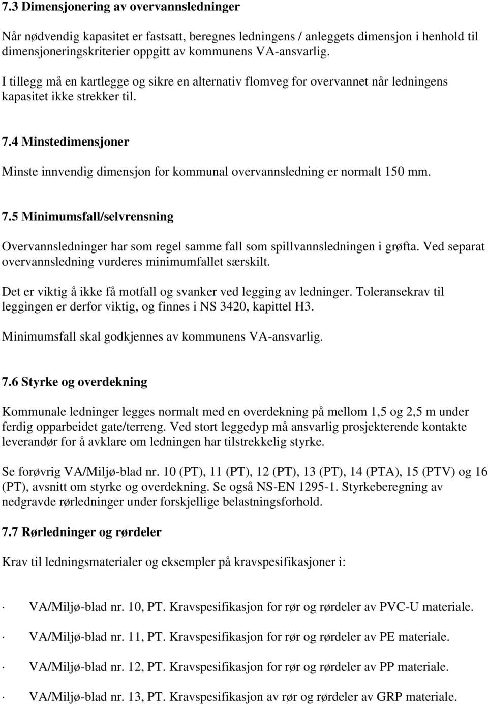 4 Minstedimensjoner Minste innvendig dimensjon for kommunal overvannsledning er normalt 150 mm. 7.