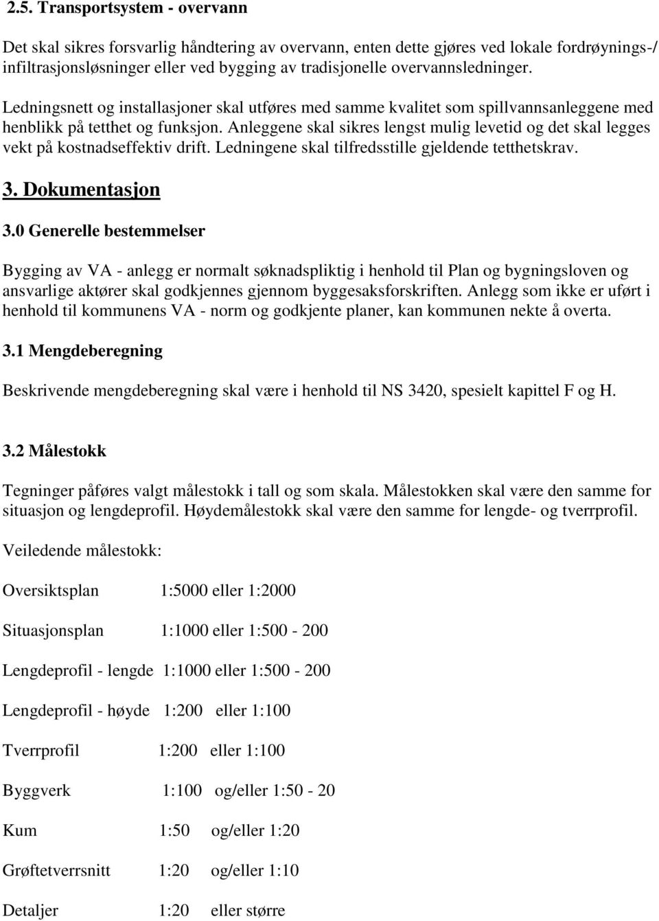 Anleggene skal sikres lengst mulig levetid og det skal legges vekt på kostnadseffektiv drift. Ledningene skal tilfredsstille gjeldende tetthetskrav. 3. Dokumentasjon 3.