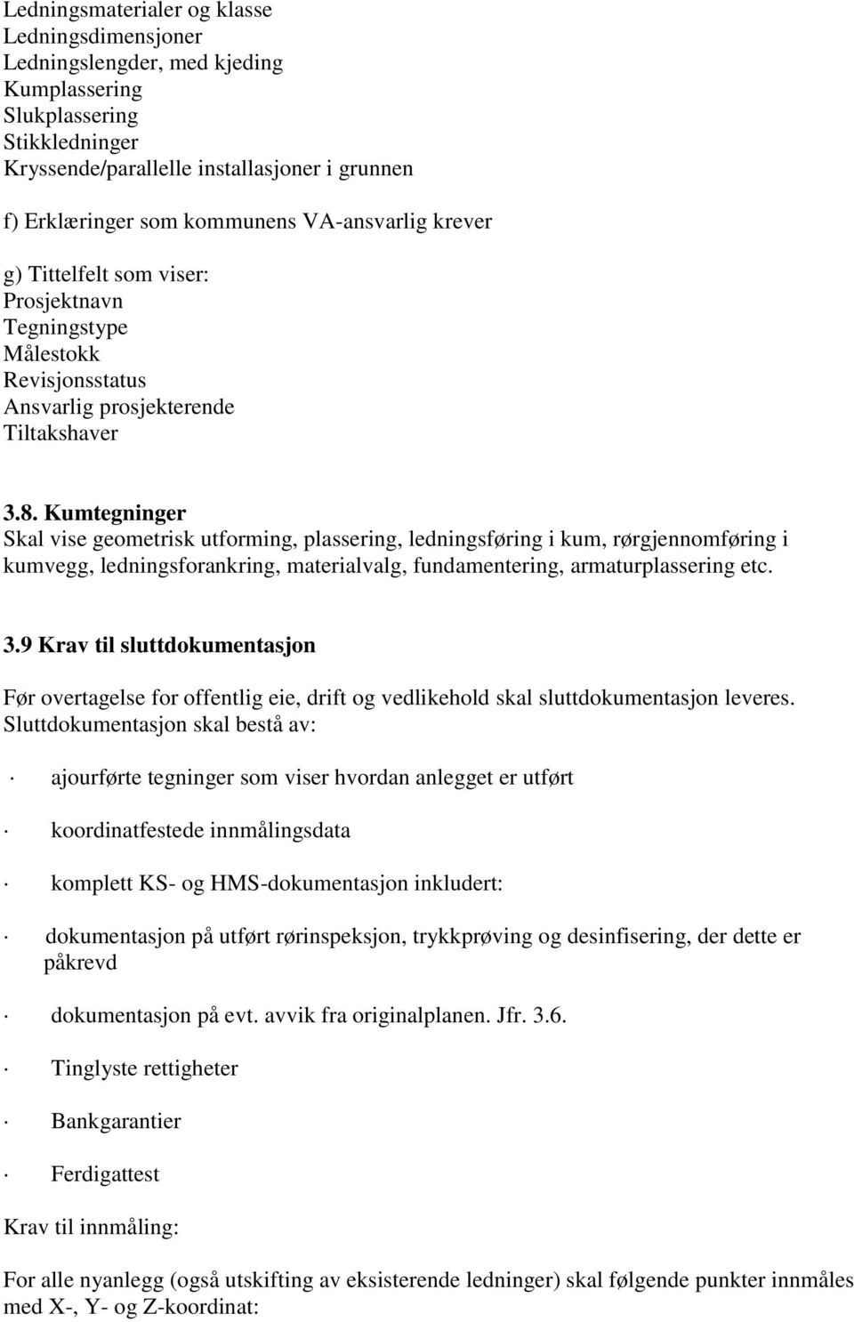 Kumtegninger Skal vise geometrisk utforming, plassering, ledningsføring i kum, rørgjennomføring i kumvegg, ledningsforankring, materialvalg, fundamentering, armaturplassering etc. 3.