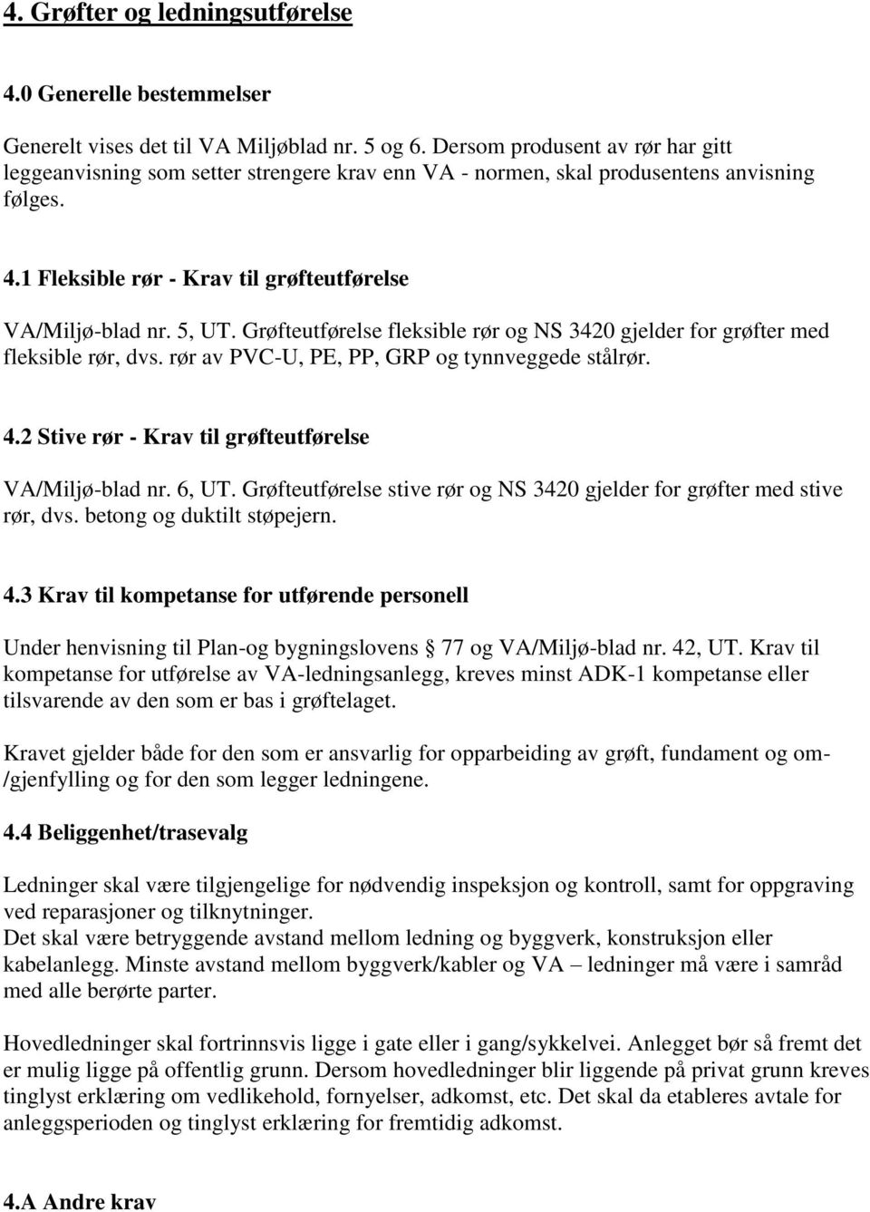 Grøfteutførelse fleksible rør og NS 3420 gjelder for grøfter med fleksible rør, dvs. rør av PVC-U, PE, PP, GRP og tynnveggede stålrør. 4.2 Stive rør - Krav til grøfteutførelse VA/Miljø-blad nr. 6, UT.