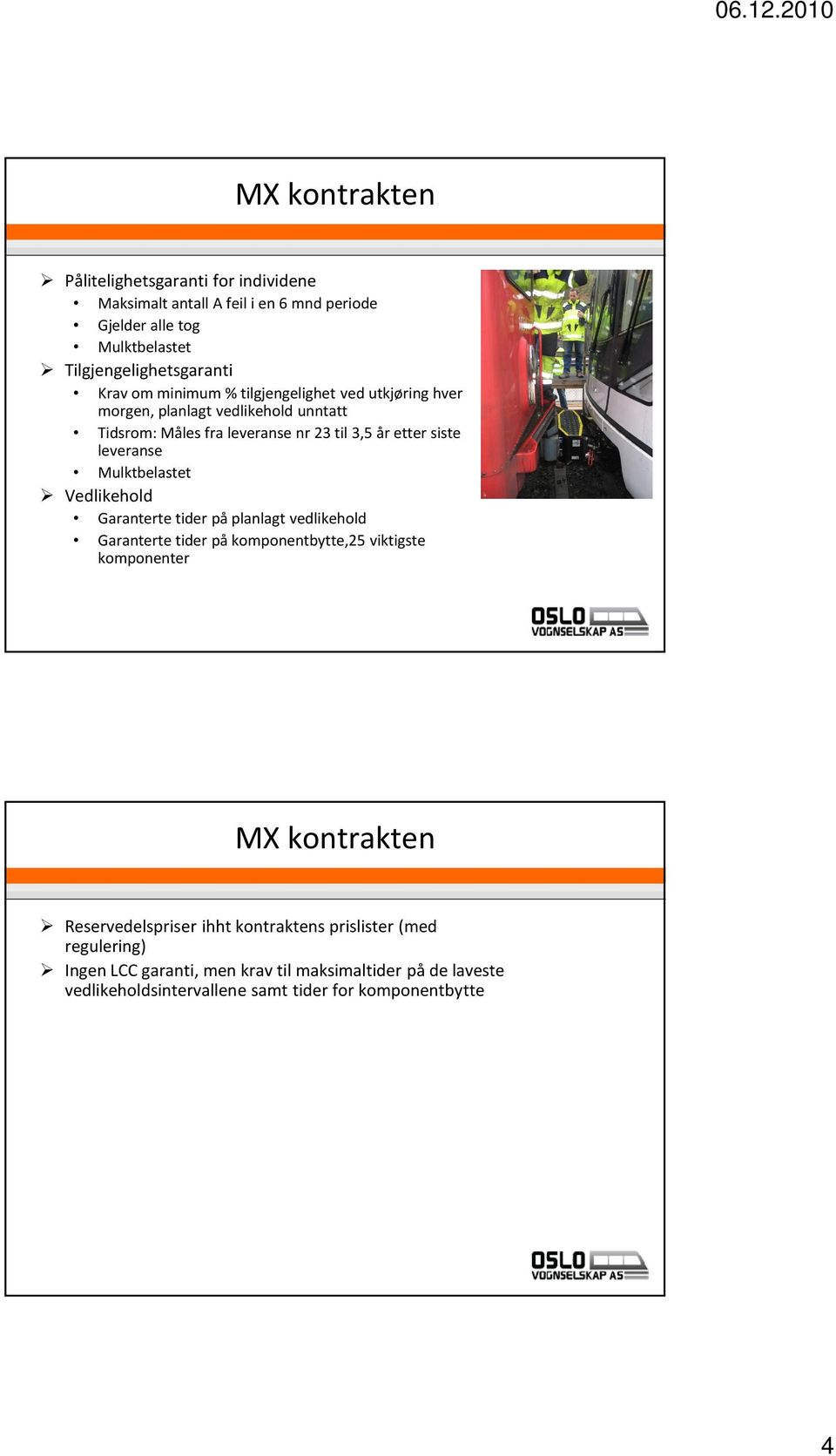 Mulktbelastet Vedlikehold Garanterte tider på planlagt vedlikehold Garanterte tider på komponentbytte,25 viktigste komponenter MX kontrakten