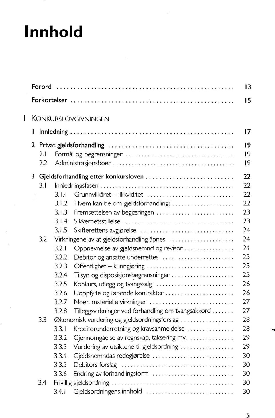 2 Virkningene av at gjeldsforhandling àpnes 24 3.2.1 Oppnevnelse av gjeldsnemnd og revisor 24 3.2.2 Debitor og ansatte underrettes 25 3.2.3 Offentlighet - kunngjoring 25 3.2.4 Tilsyn og disposisjonsbegrensninger 25 3.