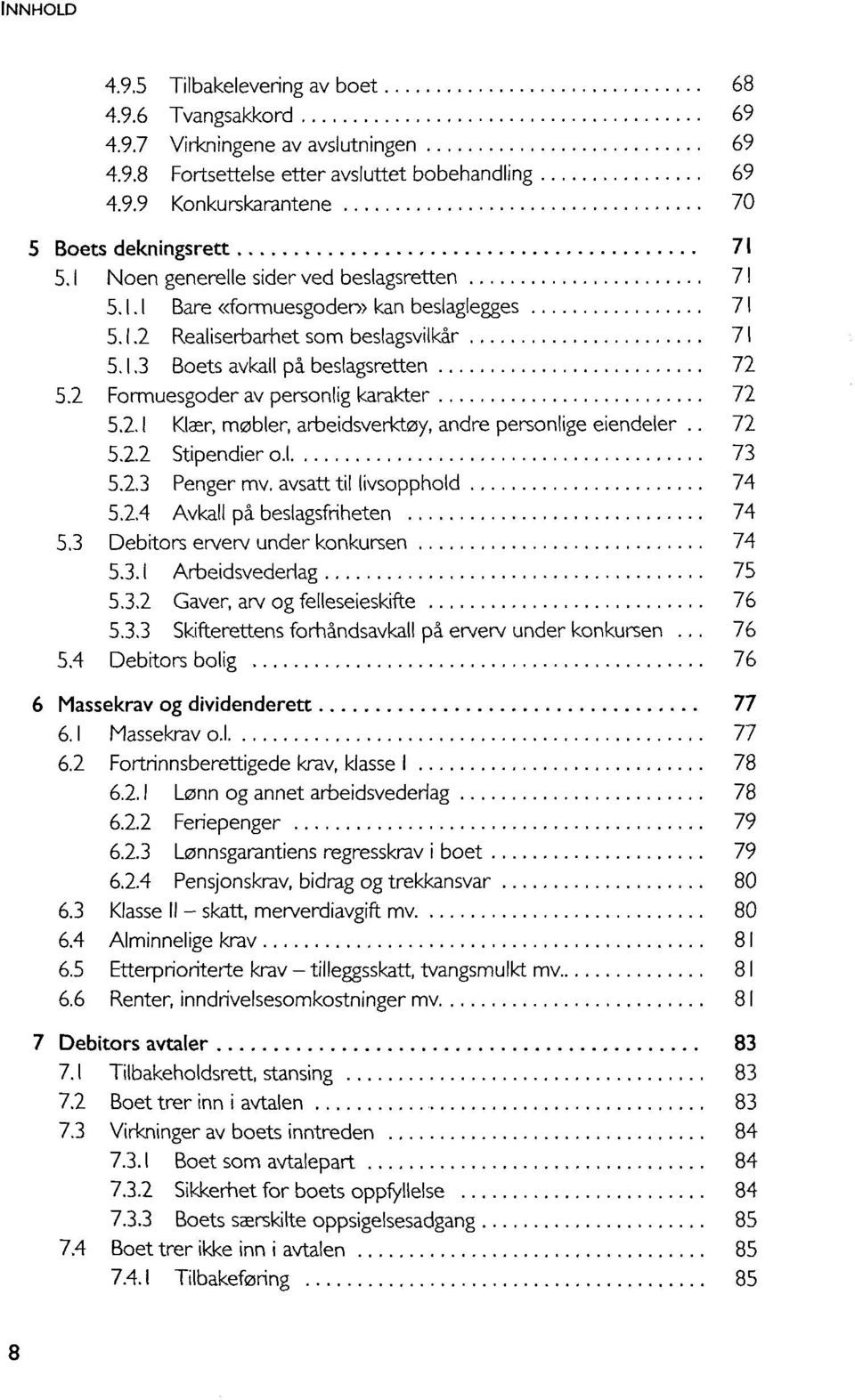 2 Formuesgoder av personlig karakter 72 5.2.1 Klasr, rrabler, arbeidsvertózy, andre personlige eiendeler.. 72 5.2.2 Stipendier o.l 73 5.2.3 Penger mv. avsatt til livsopphold 74 5.2.4 Avkall pà beslagsfriheten 74 5.