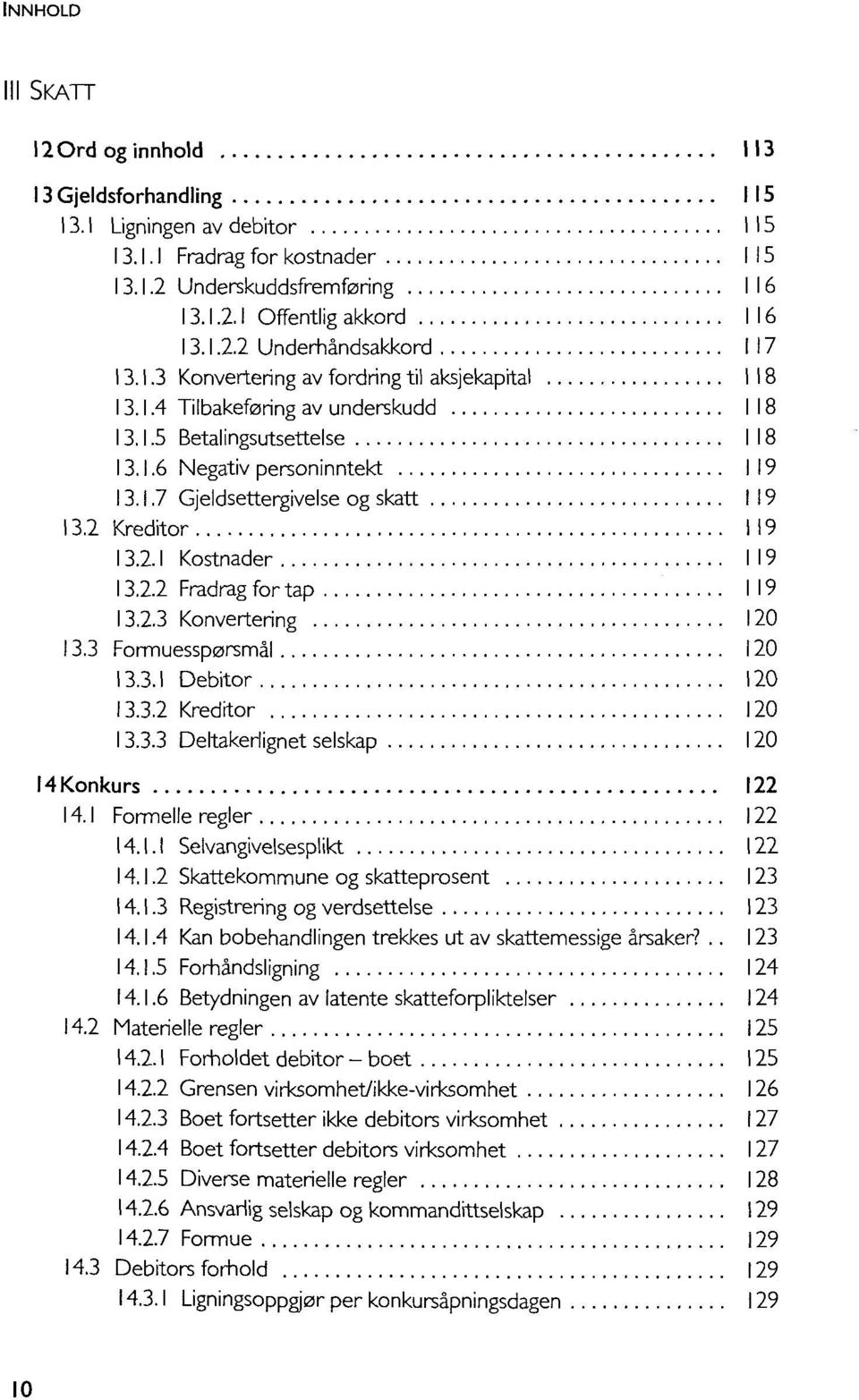 3 Formuessp0rsmàl 120 13.3.1 Debitor 120 13.3.2 Kreditor 120 13.3.3 Deltakeriignet selskap 120 l4konkurs 122 14.1 Formelle regler 122 14.1.1 Selvangivelsesplikt 122 14.1.2 Skattekommune og skatteprosent 123 14.