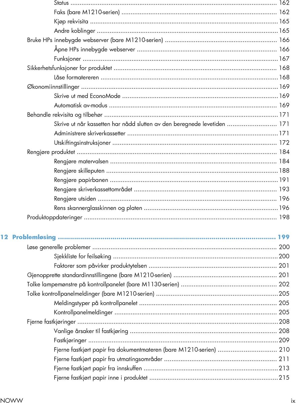 .. 171 Skrive ut når kassetten har nådd slutten av den beregnede levetiden... 171 Administrere skriverkassetter... 171 Utskiftingsinstruksjoner... 172 Rengjøre produktet... 184 Rengjøre matervalsen.