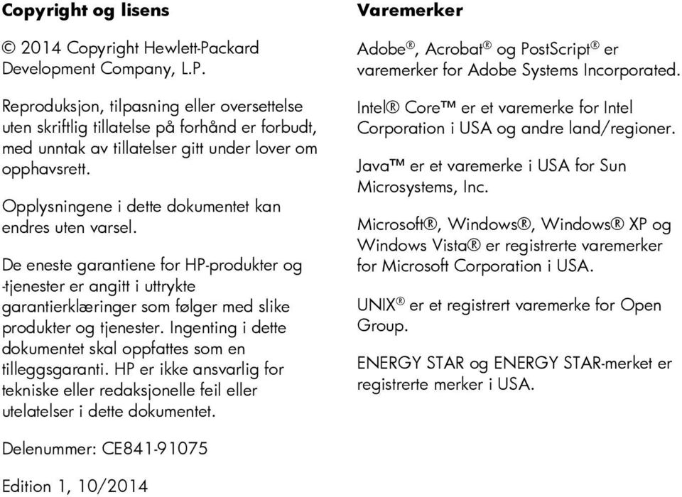 Ingenting i dette dokumentet skal oppfattes som en tilleggsgaranti. HP er ikke ansvarlig for tekniske eller redaksjonelle feil eller utelatelser i dette dokumentet.