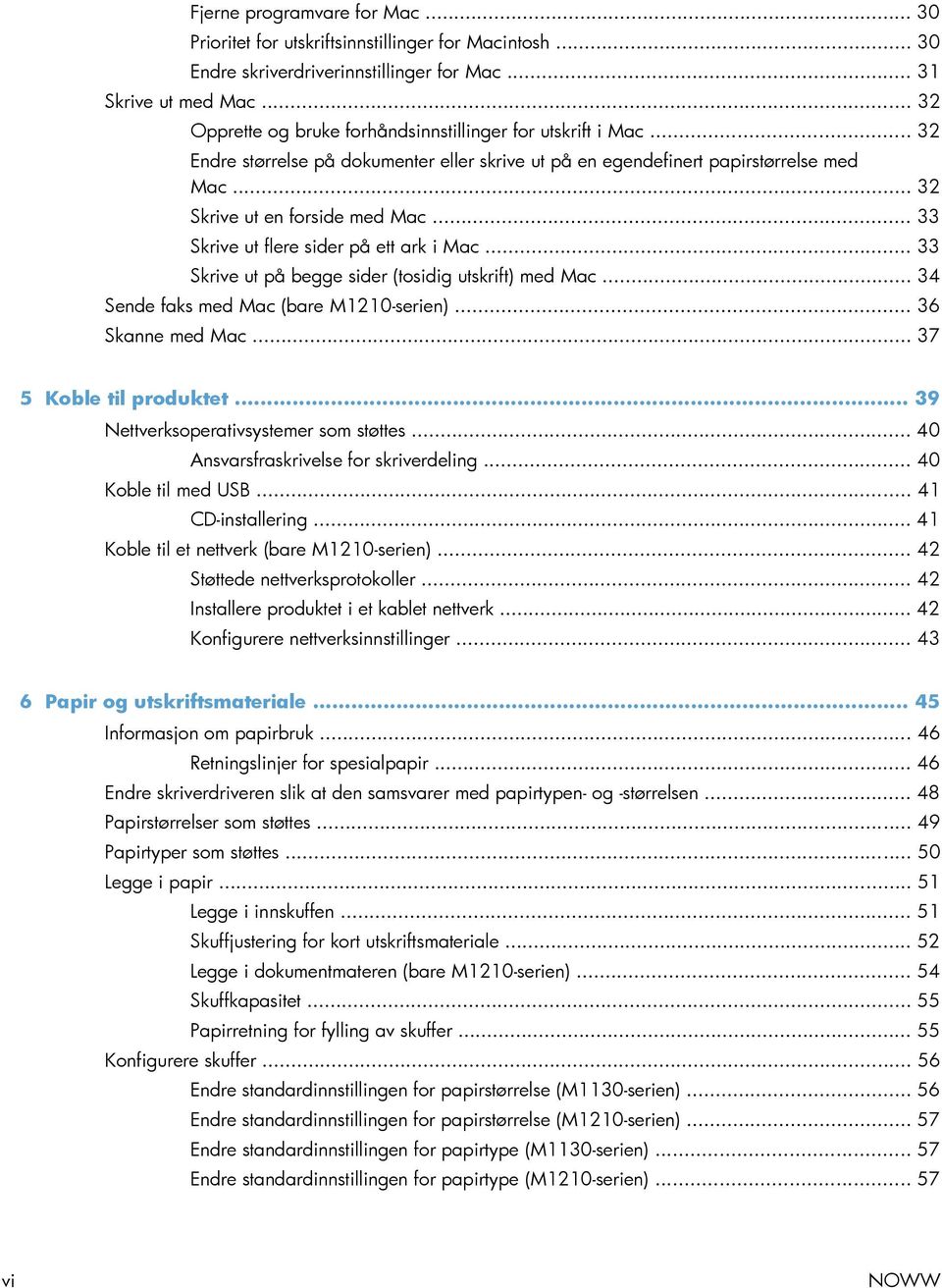 .. 33 Skrive ut flere sider på ett ark i Mac... 33 Skrive ut på begge sider (tosidig utskrift) med Mac... 34 Sende faks med Mac (bare M1210-serien)... 36 Skanne med Mac... 37 5 Koble til produktet.