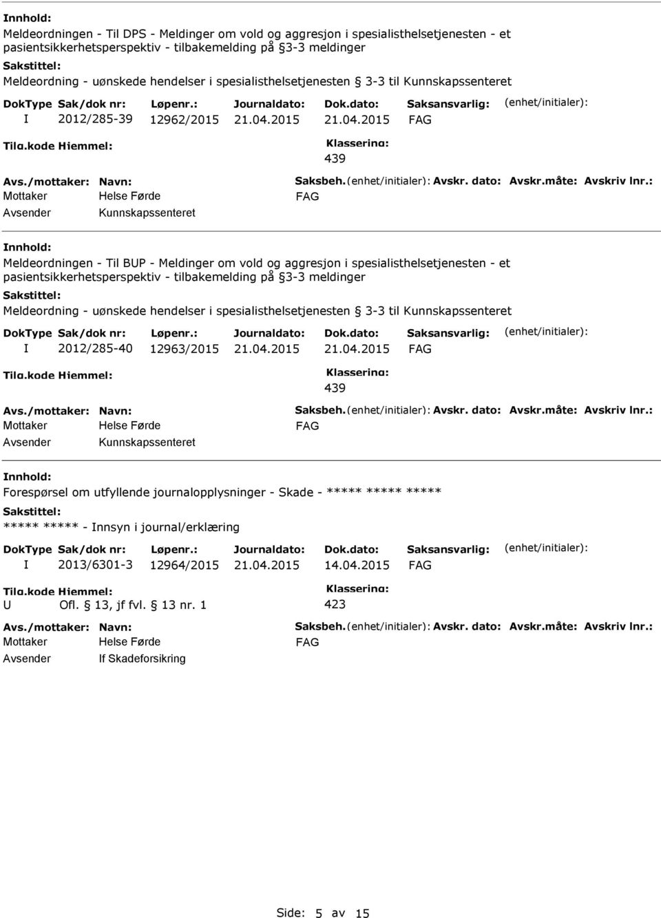 pasientsikkerhetsperspektiv - tilbakemelding på 3-3 meldinger Meldeordning - uønskede hendelser i spesialisthelsetjenesten 3-3 til Kunnskapssenteret 2012/285-40 12963/2015 439