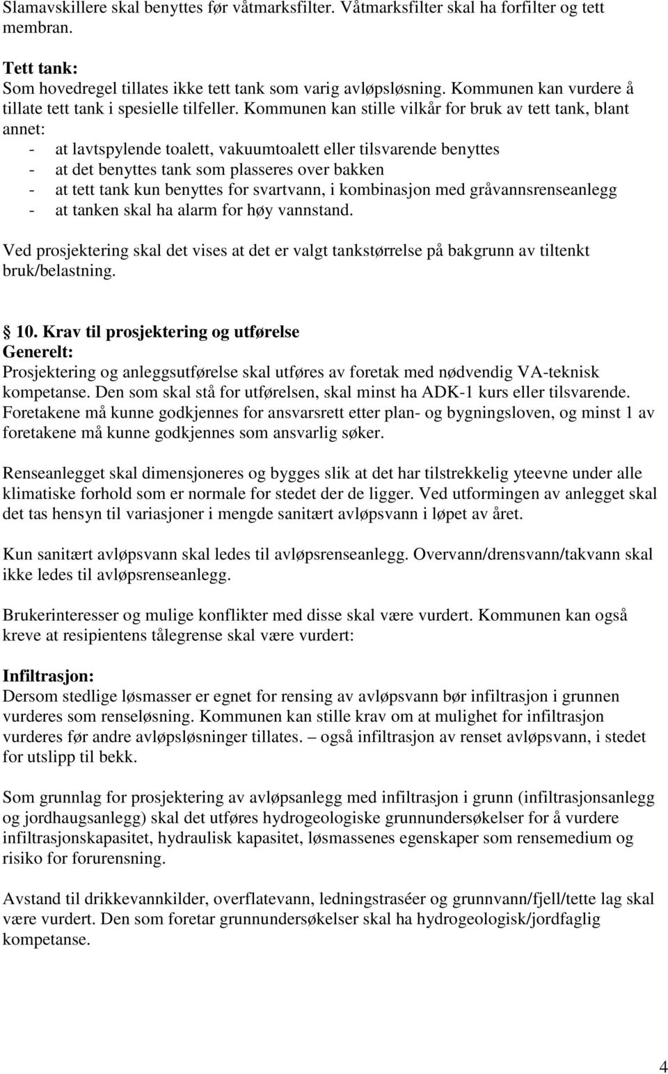 Kommunen kan stille vilkår for bruk av tett tank, blant annet: - at lavtspylende toalett, vakuumtoalett eller tilsvarende benyttes - at det benyttes tank som plasseres over bakken - at tett tank kun