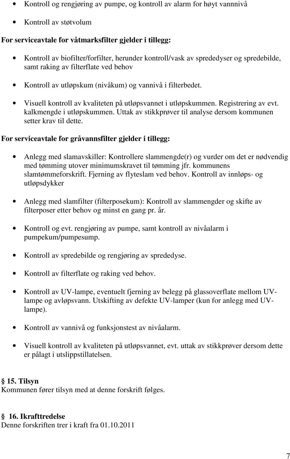 Visuell kontroll av kvaliteten på utløpsvannet i utløpskummen. Registrering av evt. kalkmengde i utløpskummen. Uttak av stikkprøver til analyse dersom kommunen setter krav til dette.