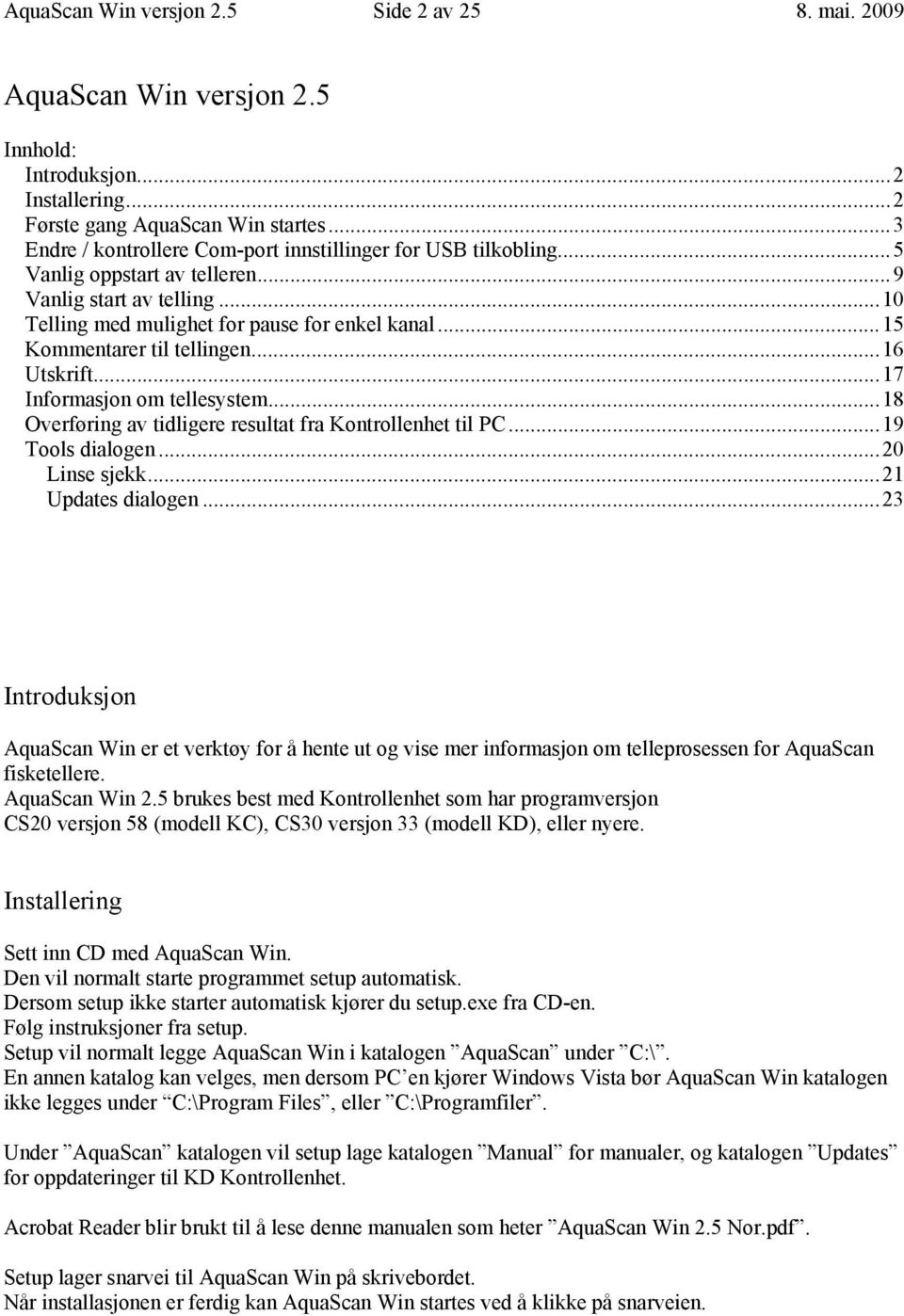 ..15 Kommentarer til tellingen...16 Utskrift...17 Informasjon om tellesystem...18 Overføring av tidligere resultat fra Kontrollenhet til PC...19 Tools dialogen...20 Linse sjekk...21 Updates dialogen.