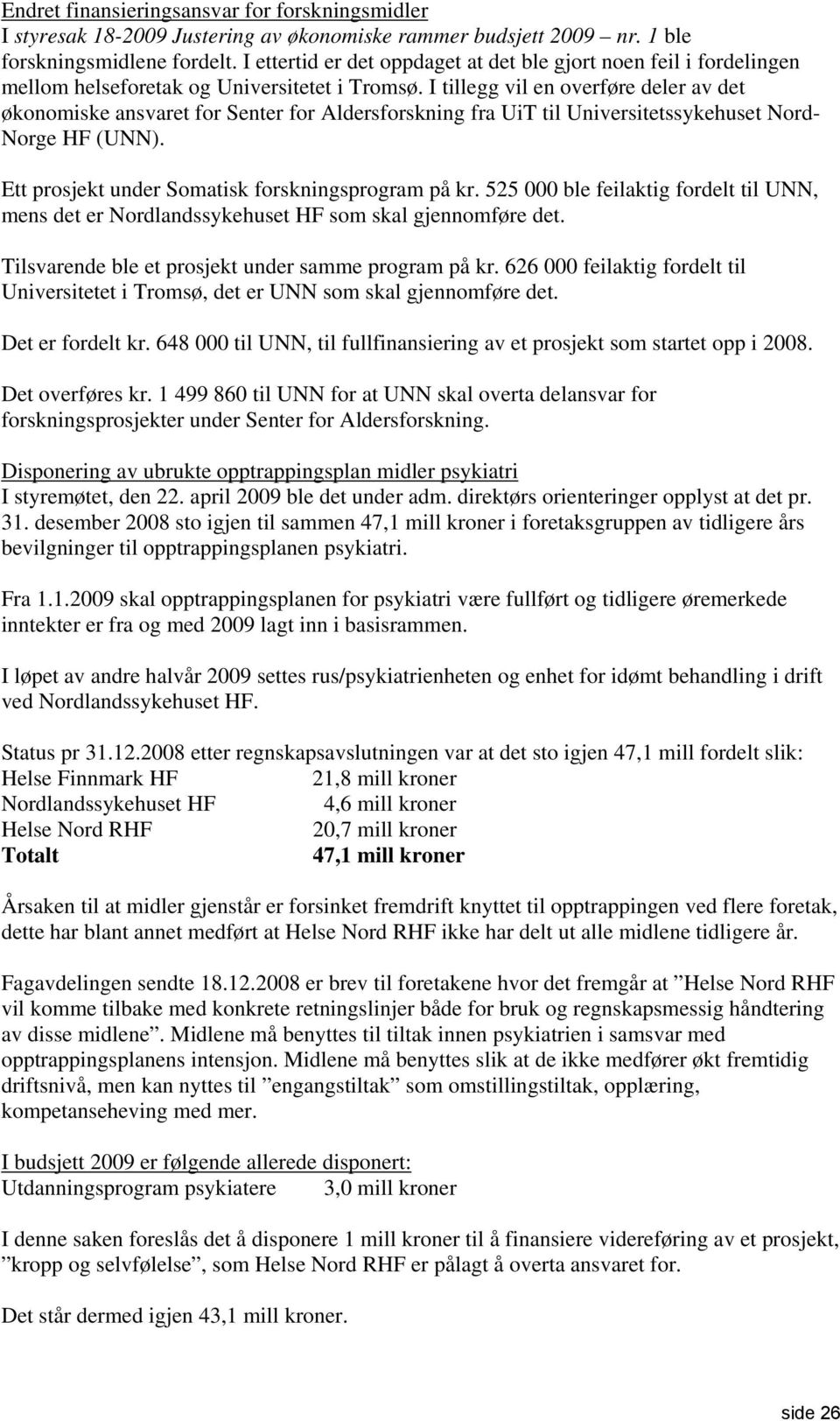 I tillegg vil en overføre deler av det økonomiske ansvaret for Senter for Aldersforskning fra UiT til Universitetssykehuset Nord- Norge HF (UNN). Ett prosjekt under Somatisk forskningsprogram på kr.