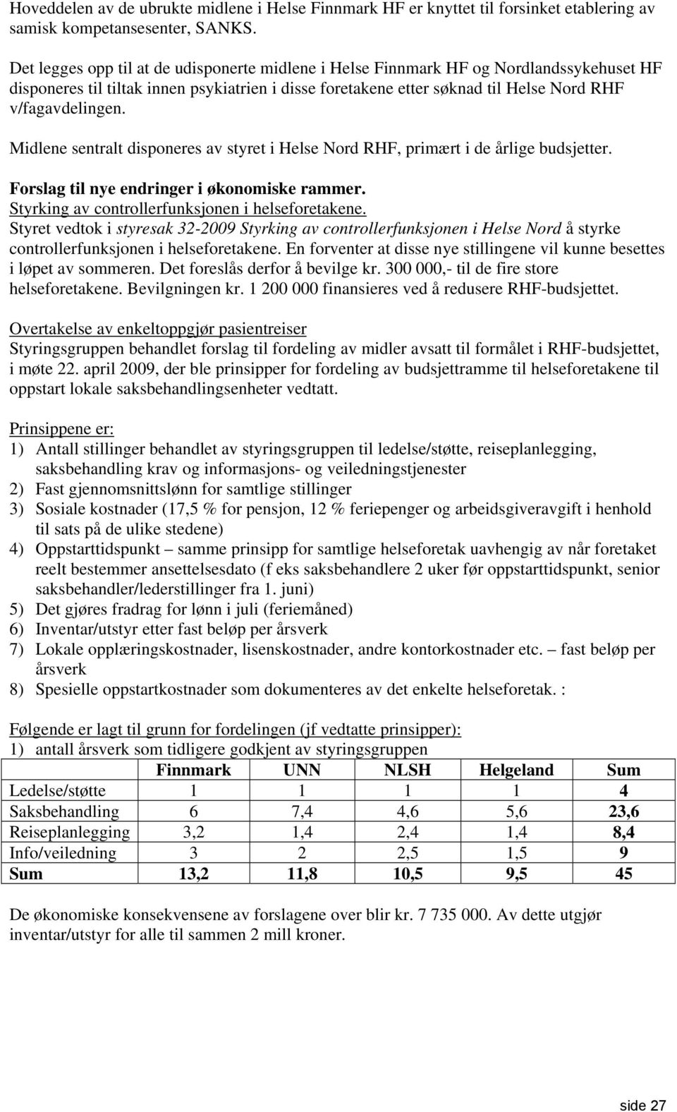 Midlene sentralt disponeres av styret i Helse Nord RHF, primært i de årlige budsjetter. Forslag til nye endringer i økonomiske rammer. Styrking av controllerfunksjonen i helseforetakene.