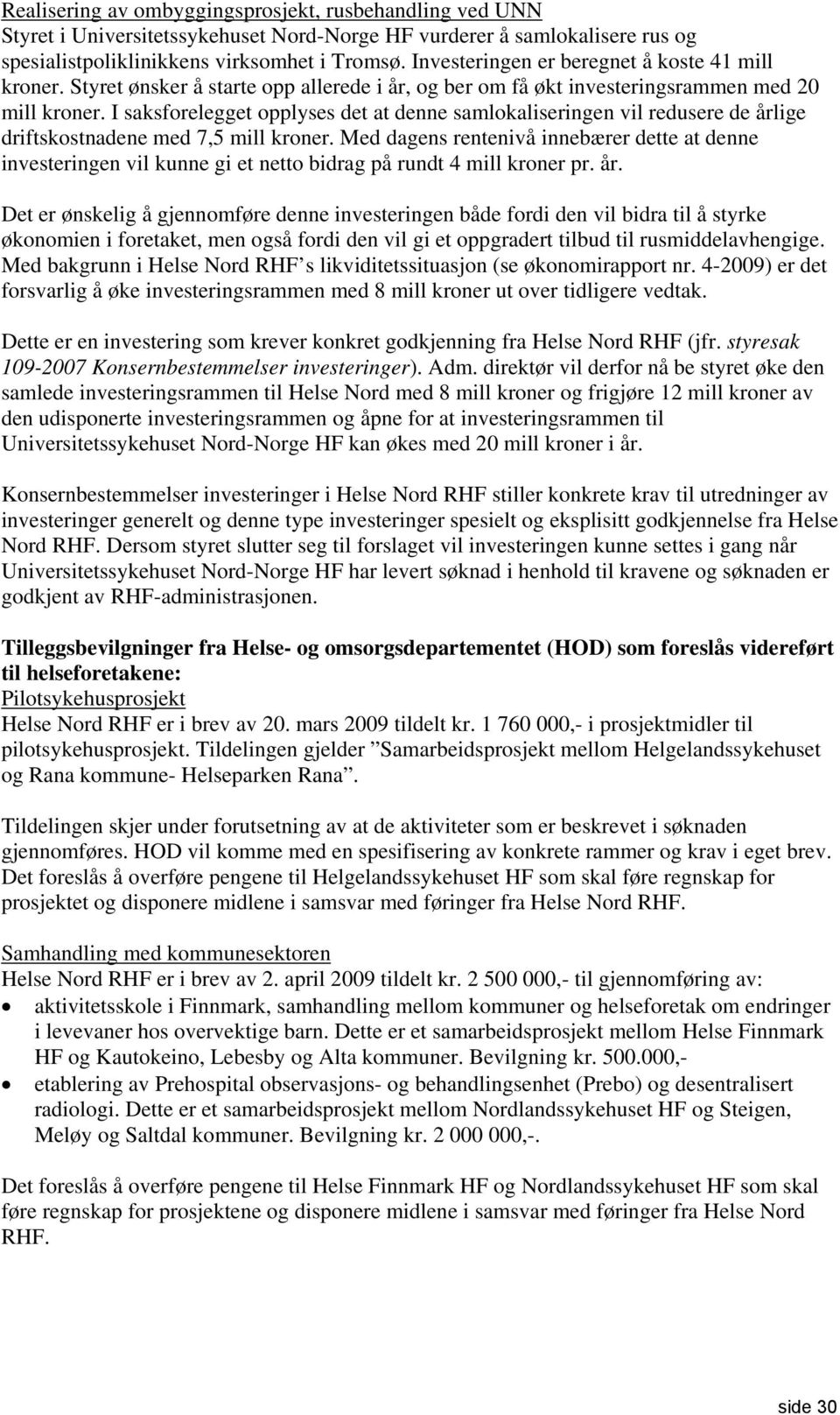 I saksforelegget opplyses det at denne samlokaliseringen vil redusere de årlige driftskostnadene med 7,5 mill kroner.