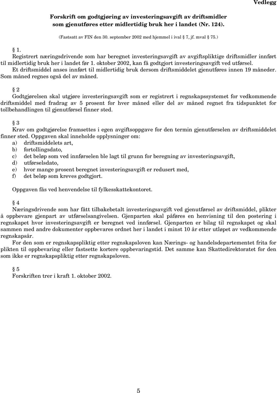 oktober 2002, kan få godtgjort investeringsavgift ved utførsel. Et driftsmiddel anses innført til midlertidig bruk dersom driftsmiddelet gjenutføres innen 19 måneder.