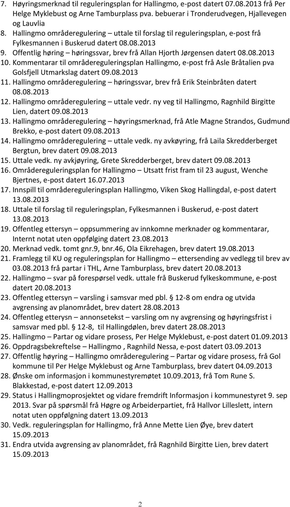 Kommentarar til områdereguleringsplan Hallingmo, e-post frå Asle Bråtalien pva Golsfjell Utmarkslag datert 09.08.2013 11. Hallingmo områderegulering høringssvar, brev frå Erik Steinbråten datert 08.