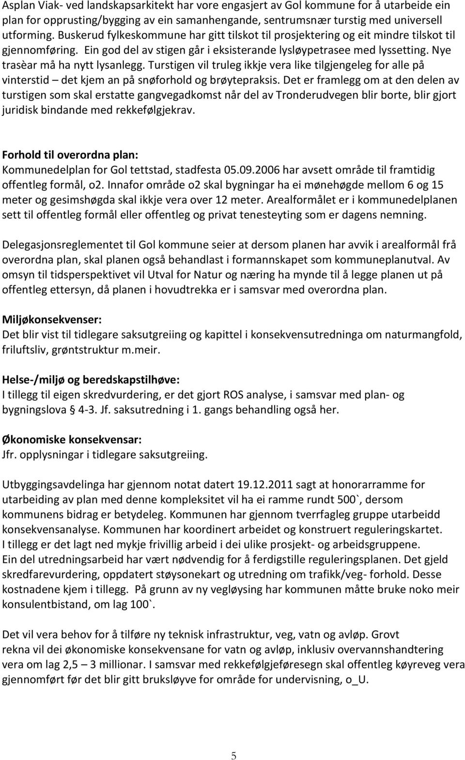 Nye trasèar må ha nytt lysanlegg. Turstigen vil truleg ikkje vera like tilgjengeleg for alle på vinterstid det kjem an på snøforhold og brøytepraksis.