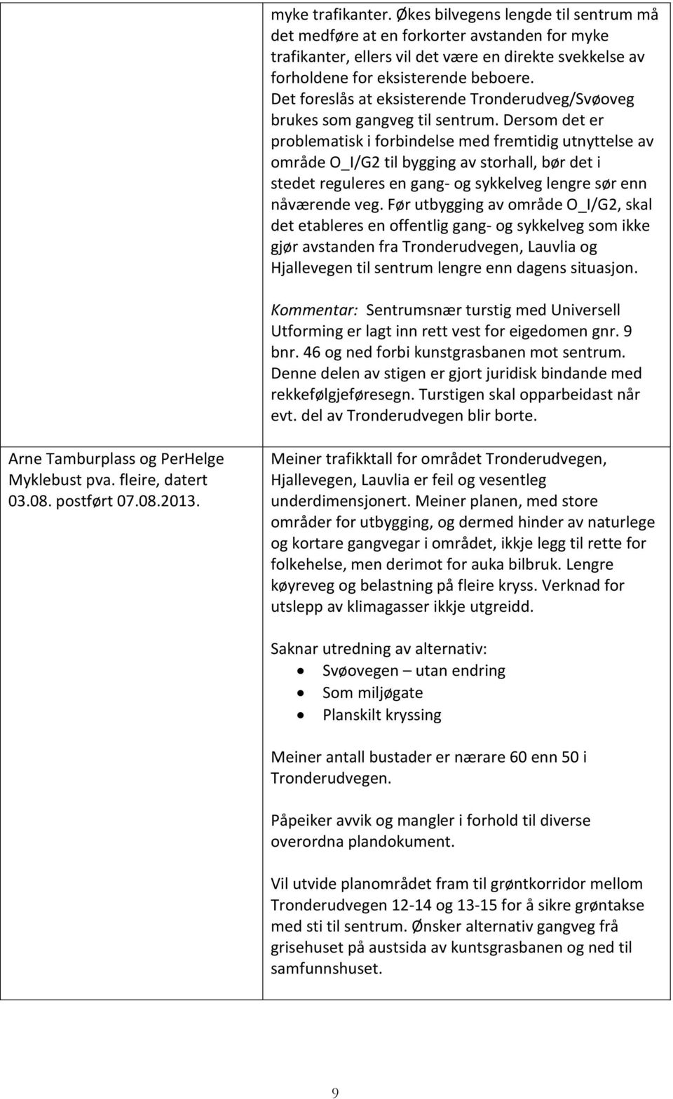 Dersom det er problematisk i forbindelse med fremtidig utnyttelse av område O_I/G2 til bygging av storhall, bør det i stedet reguleres en gang- og sykkelveg lengre sør enn nåværende veg.