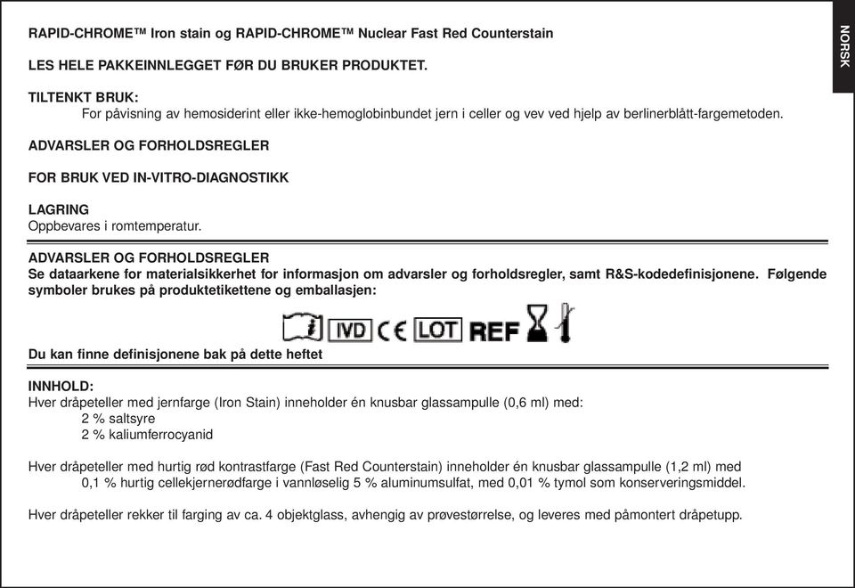 ADVARSLER OG FORHOLDSREGLER FOR BRUK VED IN-VITRO-DIAGNOSTIKK LAGRING Oppbevares i romtemperatur.