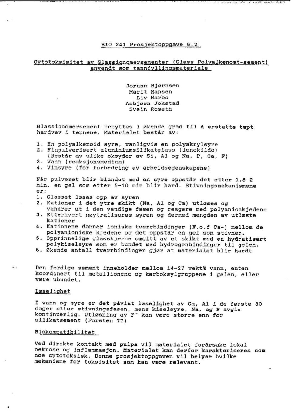 1 0kende grad til 6 erstatte tapt hardvev 1 tennene. Materialet bestar av: 1. En polyalkenold syre, vanligvis en polyakrylsyre 2.