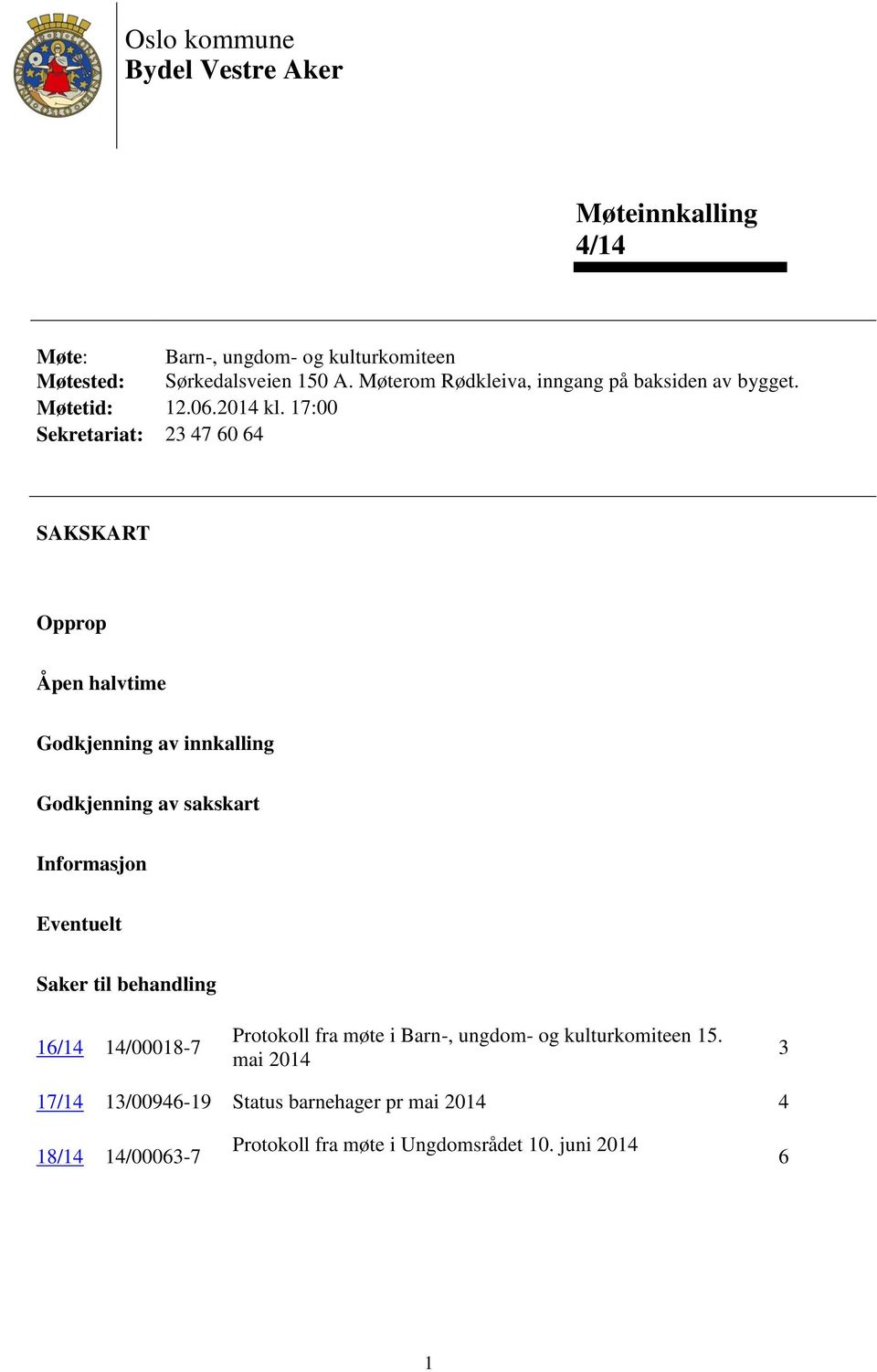 17:00 Sekretariat: 23 47 60 64 SAKSKART Opprop Åpen halvtime Godkjenning av innkalling Godkjenning av sakskart Informasjon Eventuelt Saker