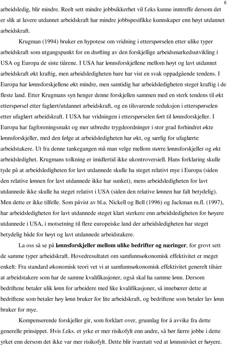 Krugman (1994) bruker en hypotese om vridning i etterspurselen etter ulike typer arbeidskraft som utgangspunkt for en drufting av den forskjellige arbeidsmarkedsutvikling i USA og Europa de siste