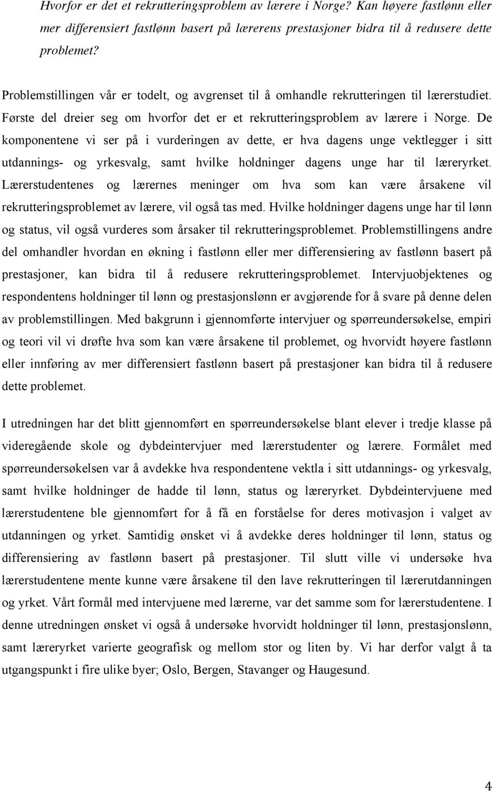 De komponentene vi ser på i vurderingen av dette, er hva dagens unge vektlegger i sitt utdannings- og yrkesvalg, samt hvilke holdninger dagens unge har til læreryrket.